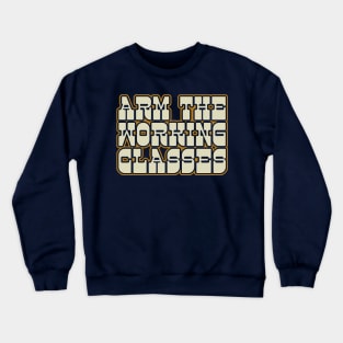 ARM THE WORKING CLASSES - Retro Typography Design Crewneck Sweatshirt